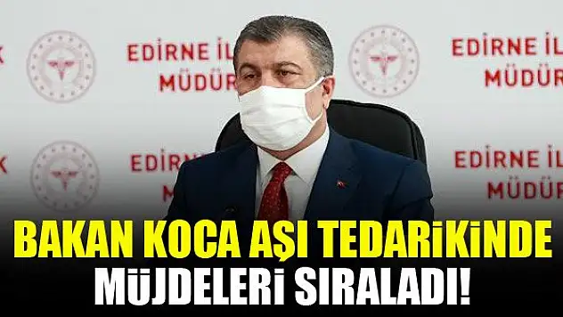 Bakan Koca aşı tedarikinde müjdeleri sıraladı!
