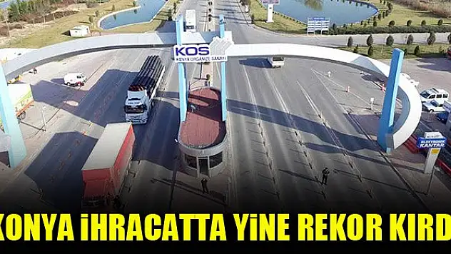 Konya ihracatta yine rekor kırdı
