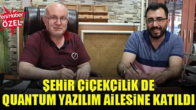Şehir Çiçekçilik de Quantum Yazılım ailesine katıldı