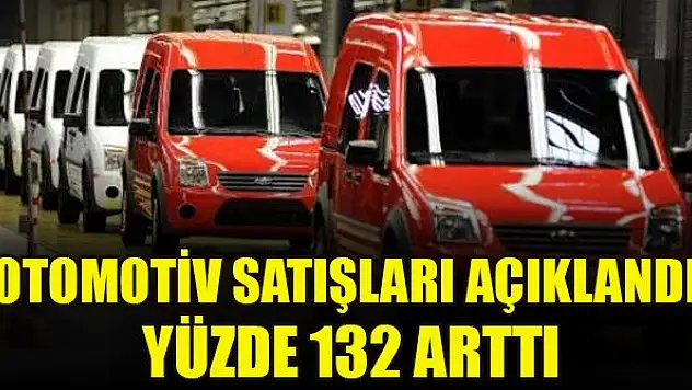 Otomotiv satışları açıklandı: Yüzde 132 arttı