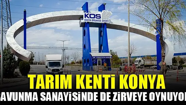 Tarım kenti Konya savunma sanayisinde de zirveye oynuyor