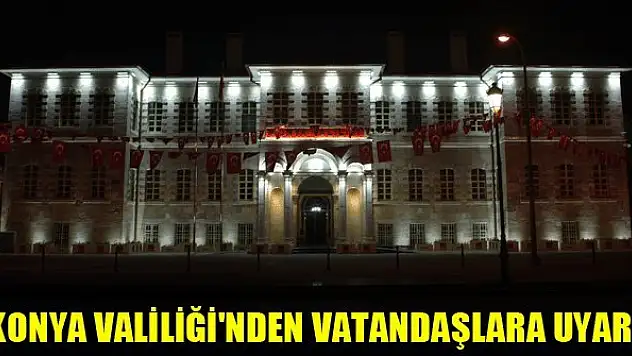Konya Valiliği'nden vatandaşlara uyarı