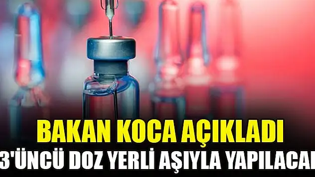 Bakan Koca: 3'üncü doz yerli aşıyla yapılacak