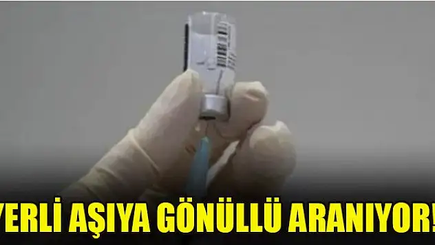 Yerli aşıya gönüllü aranıyor!