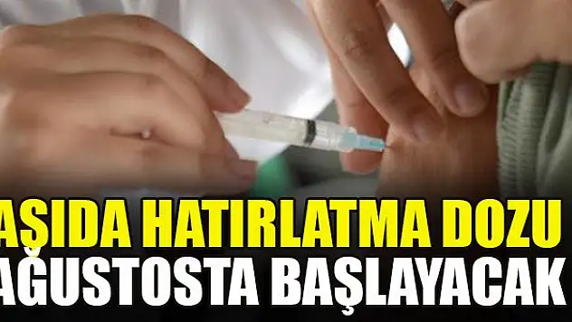 Aşıda hatırlatma dozu ağustosta başlayacak