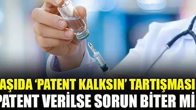 Aşıda 'patent kalksın' tartışması: Patent verilse sorun biter mi?