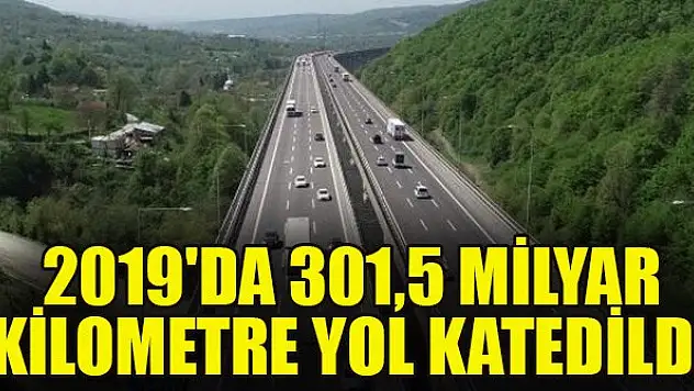 2019'da 301,5 milyar kilometre yol katedildi