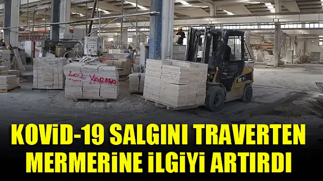 Kovid-19 salgını traverten mermerine ilgiyi artırdı