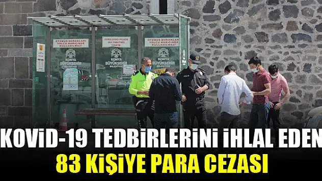 Kovid-19 tedbirlerini ihlal eden 83 kişiye para cezası