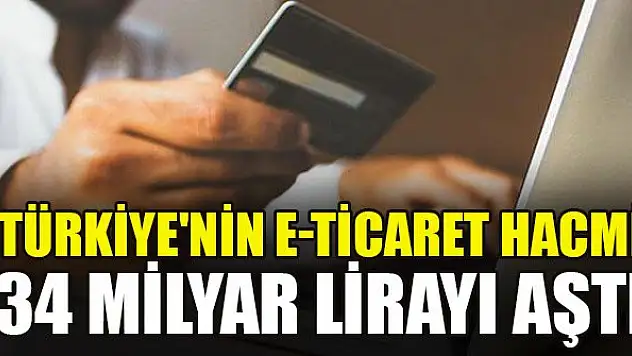 Türkiye'nin e-ticaret hacmi 34 milyar lirayı aştı