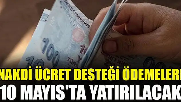 Nakdi ücret desteği ödemeleri 10 Mayıs'ta yatırılacak