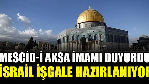 Mescid-i Aksa İmamı duyurdu: İsrail işgale hazırlanıyor