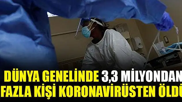 Dünya genelinde 3,3 milyondan fazla kişi koronavirüsten öldü