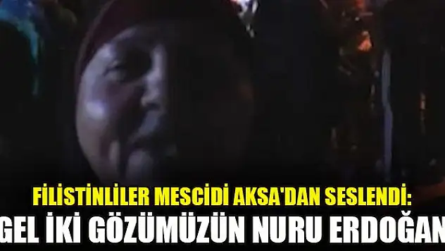 Filistinliler Mescidi Aksa'dan seslendi: Gel iki gözümüzün nuru Erdoğan özgürlüğümüze kavuştur