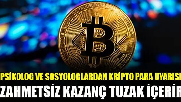Psikolog ve sosyologlardan kripto para uyarısı: Zahmetsiz kazanç tuzak içerir