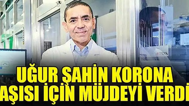 Uğur Şahin korona aşısı için müjdeyi verdi
