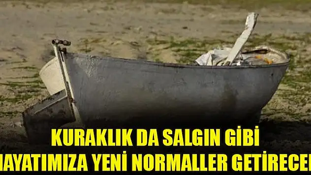 Kuraklık da salgın gibi hayatımıza yeni normaller getirecek