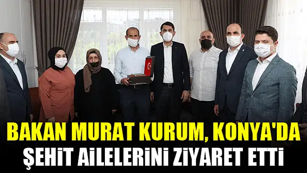 Bakan Murat Kurum, Konya'da şehit ailelerini ziyaret etti