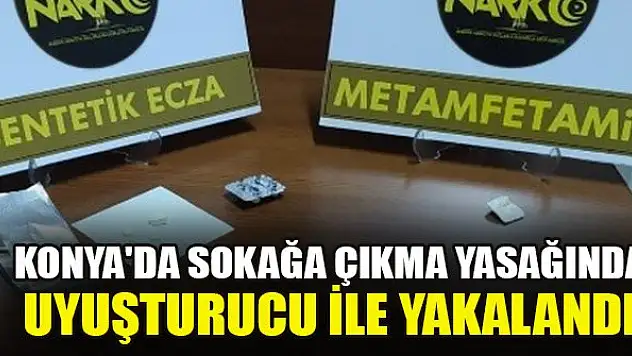 Konya'da sokağa çıkma yasağında uyuşturucu ile yakalandı