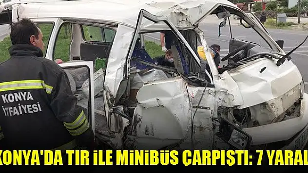 Konya'da tır ile minibüs çarpıştı: 7 yaralı