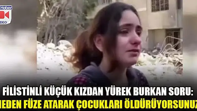 Filistinli küçük kızdan yürek burkan soru: 'Neden füze atarak çocukları öldürüyorsunuz'
