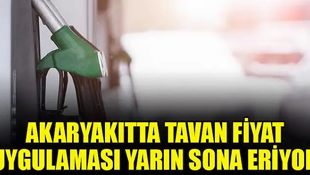 Akaryakıtta tavan fiyat uygulaması yarın sona eriyor
