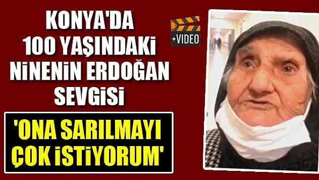 Konya'da 100 yaşındaki ninenin Cumhurbaşkanı Erdoğan sevgisi