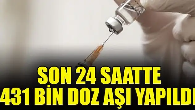 Son 24 saatte 431 bin doz aşı yapıldı
