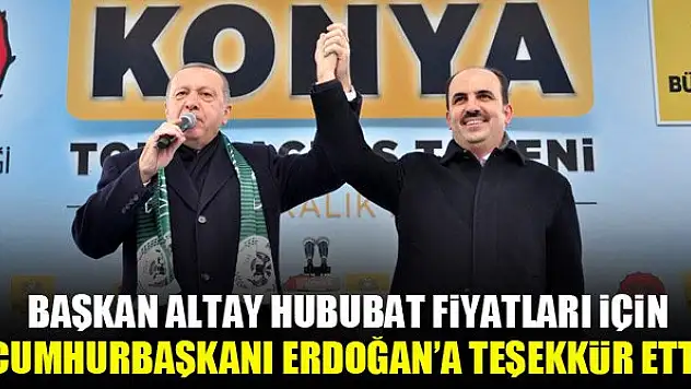Başkan Altay hububat fiyatları için Cumhurbaşkanı Erdoğan'a teşekkür etti