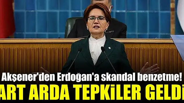 Akşener'den Erdoğan'a skandal benzetme! Art arda tepkiler geldi