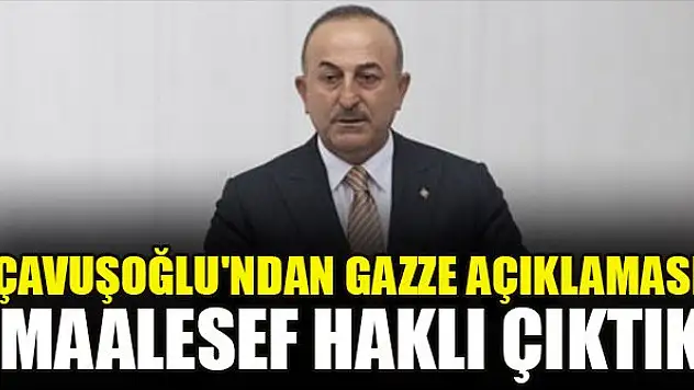 Çavuşoğlu'ndan Gazze açıklaması: Maalesef haklı çıktık