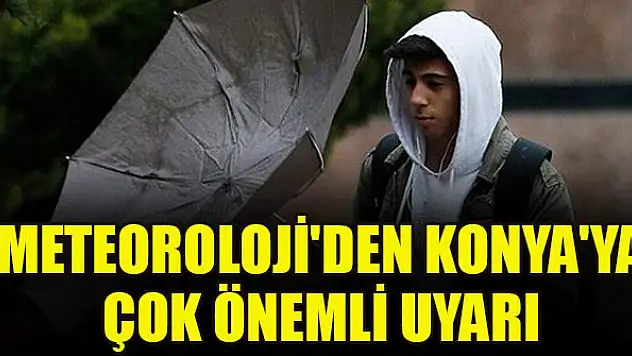 Meteoroloji'den Konya'ya çok önemli uyarı