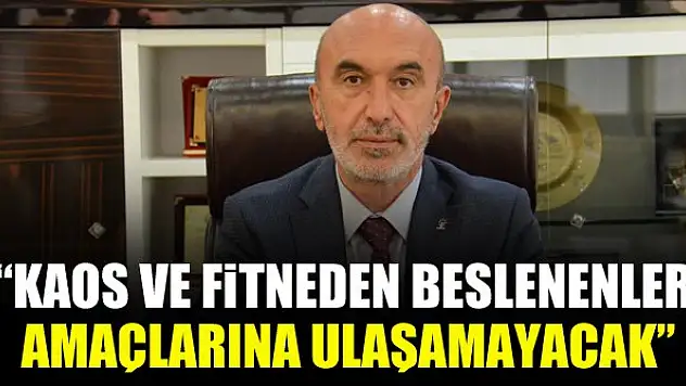 Hasan Angı: Kaos ve fitneden beslenenler amaçlarına ulaşamayacak