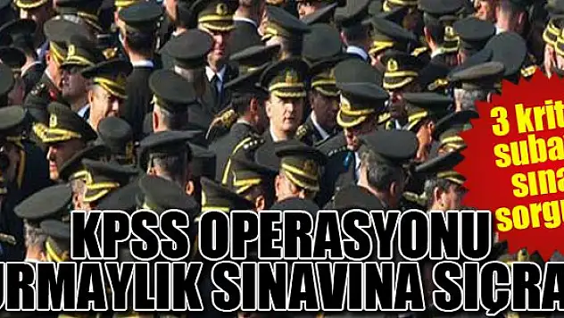 3 kritik subaya sınav sorgusu