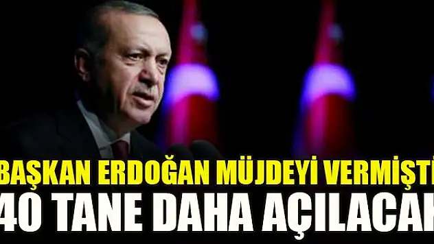 Başkan Erdoğan müjdeyi vermişti! 40 tane daha açılacak...