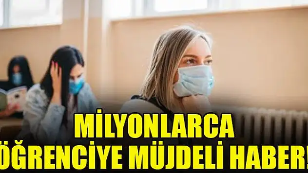 Milyonlarca öğrenciye müjdeli haber!