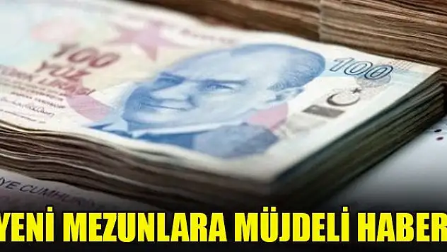 Yeni mezunlara müjdeli haber