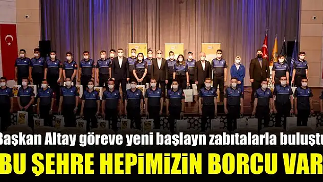 Başkan Altay: Bu şehre hepimizin borcu var