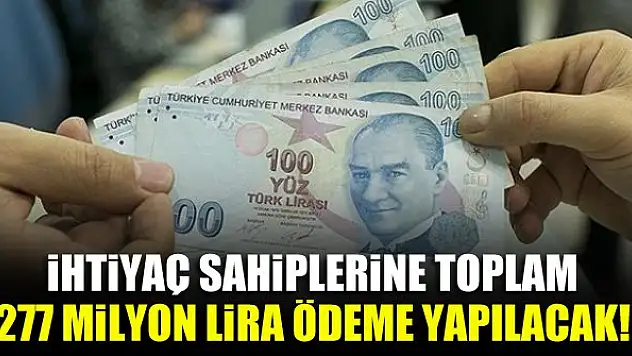 İhtiyaç sahiplerine toplam 277 milyon lira ödeme yapılacak!