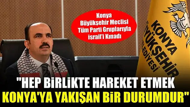 Başkan Altay: Hep birlikte hareket etmek Konya'ya yakışan bir durumdur
