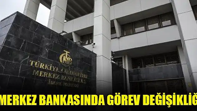 Merkez Bankasında görev değişikliği