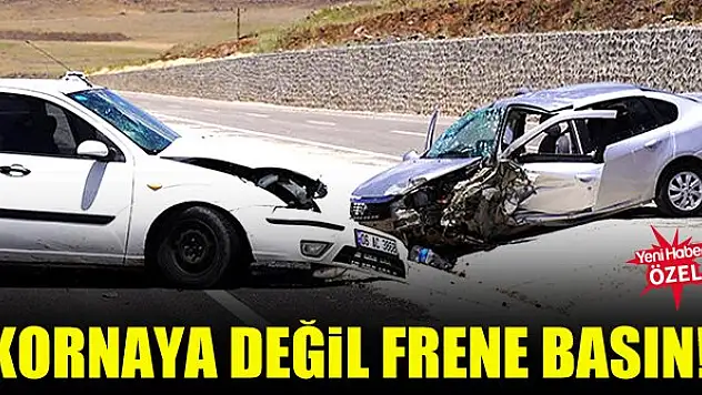 Kornaya değil frene basın!