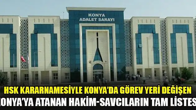 HSK kararnamesiyle Konya'da görev yeri değişen ve Konya'ya atanan hakim-savcıların tam listesi