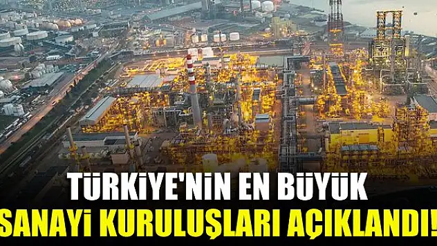 Türkiye'nin en büyük sanayi kuruluşları açıklandı!