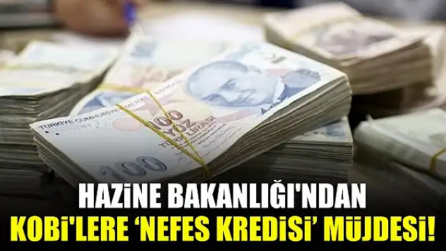 Hazine Bakanlığı'ndan KOBİ'lere 'Nefes Kredisi' müjdesi!