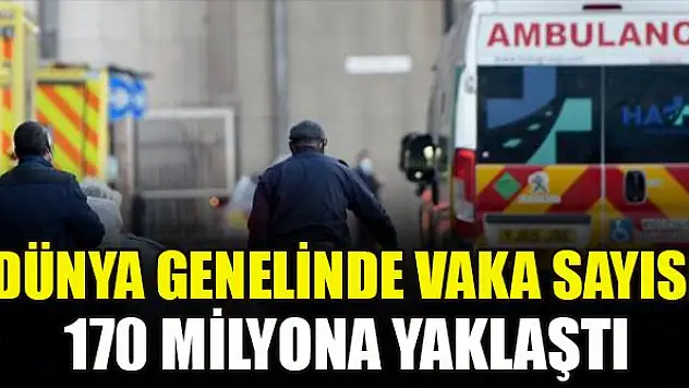 Dünya genelinde vaka sayısı 170 milyona yaklaştı