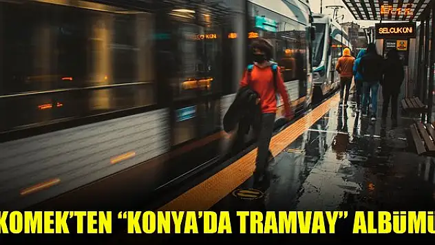 KOMEK'ten 'Konya'da Tramvay' albümü