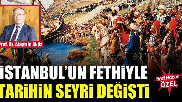 İstanbul'un fethiyle tarihin seyri değişti
