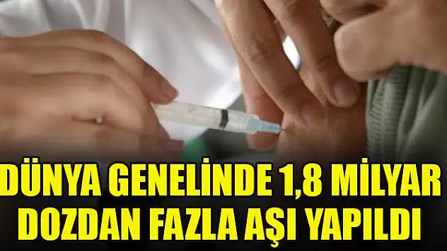 Dünya genelinde 1,8 milyar dozdan fazla aşı yapıldı