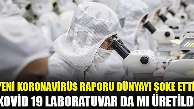 'Doğada atası yok'... Yeni koronavirüs raporu dünyayı şoke etti: 'Kovid 19'un labratuvar da üretildiği doğru mu?